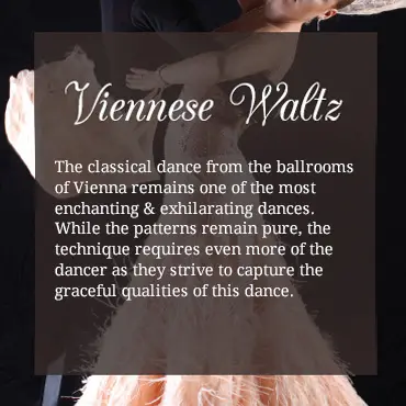 The classical dance from the ballrooms of Vienna remains one of the most enchanting & exhilarating dances. While the patterns remain pure, the technique requires even more of the dancer as they strive to capture the graceful qualities of this dance.